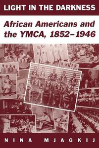 Cover image for Light In The Darkness: African Americans and the YMCA, 1852-1946