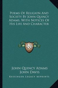 Cover image for Poems of Religion and Society by John Quincy Adams, with Notices of His Life and Character