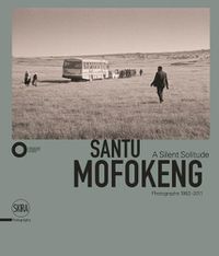 Cover image for Santu Mofokeng: A Silent Solitude. Photographs 1982-2011