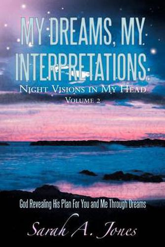 Cover image for My Dreams, My Interpretations: NIGHT VISIONS IN MY HEAD VOLUME 2 God Revealing His Plan For You and Me Through Dreams