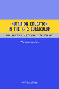 Cover image for Nutrition Education in the K-12 Curriculum: The Role of National Standards: Workshop Summary