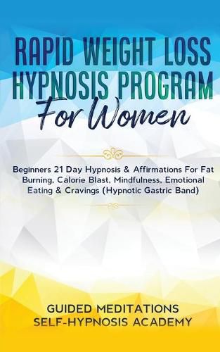 Cover image for Rapid Weight Loss Hypnosis Program For Women Beginners 21 Day Hypnosis & Affirmations For Fat Burning, Calorie Blast, Mindfulness, Emotional Eating & Cravings (Hypnotic Gastric Band)