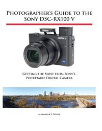 Cover image for Photographer's Guide to the Sony DSC-RX100 V: Getting the Most from Sony's Pocketable Digital Camera