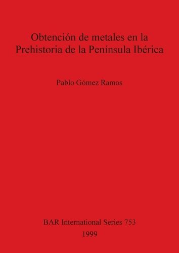 Cover image for Obtencion de Metales en la Prehistoria de la Peninsula Iberica