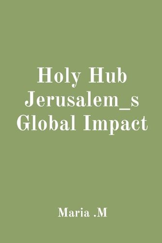 Cover image for Holy Hub Jerusalem_s Global Impact