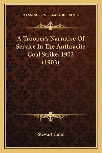 A Trooper's Narrative of Service in the Anthracite Coal Strike, 1902 (1903)