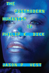 Cover image for The Postmodern Humanism of Philip K. Dick