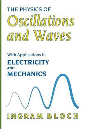 Cover image for The Physics of Oscillations and Waves: With Applications in Electricity and Mechanics