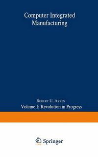 Cover image for Computer Integrated Manufacturing: Volume I: Revolution in Progress