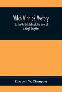 Cover image for Witch Winnie'S Mystery; Or, The Old Oak Cabinet; The Story Of A King'S Daughter