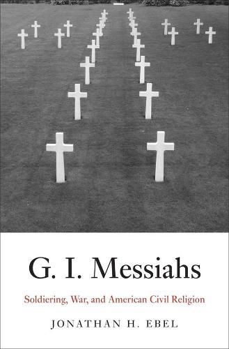 Cover image for G.I. Messiahs: Soldiering, War, and American Civil Religion