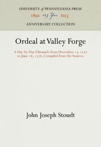 Cover image for Ordeal at Valley Forge: A Day-by-Day Chronicle from December 17, 1777 to June 18, 1778, Compiled from the Sources