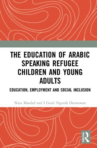 Cover image for The Education of Arabic Speaking Refugee Children and Young Adults: Education, Employment and Social Inclusion