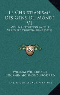 Cover image for Le Christianisme Des Gens Du Monde V1: MIS En Opposition Avec Le Veritable Christianisme (1821)