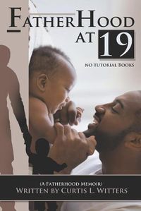 Cover image for Fatherhood at 19... No Tutorial Books: A memoir about Fatherhood.