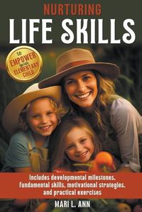 Cover image for Nurturing Life Skills to Empower Your Elementary Child