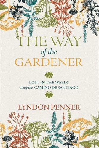 Cover image for The Way of the Gardener: Lost in the Weeds Along the Camino de Santiago