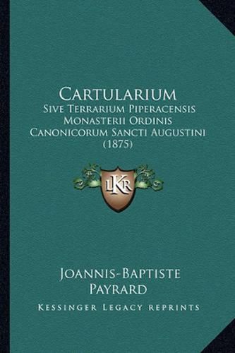 Cover image for Cartularium: Sive Terrarium Piperacensis Monasterii Ordinis Canonicorum Sancti Augustini (1875)