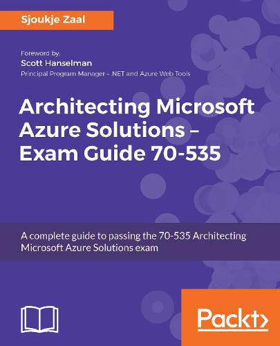 Cover image for Architecting Microsoft Azure Solutions - Exam Guide 70-535: A complete guide to passing the 70-535 Architecting Microsoft Azure Solutions exam