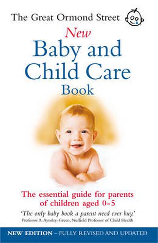Cover image for The Great Ormond Street New Baby and Child Care Book: The Essential Guide for Parents of Children Aged 0-5