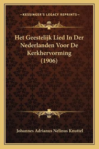 Cover image for Het Geestelijk Lied in Der Nederlanden Voor de Kerkhervorming (1906)