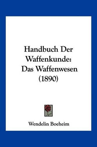 Cover image for Handbuch Der Waffenkunde: Das Waffenwesen (1890)