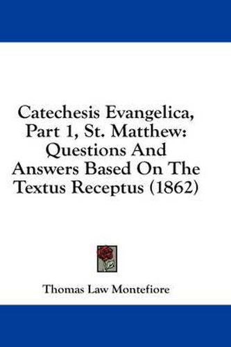 Cover image for Catechesis Evangelica, Part 1, St. Matthew: Questions and Answers Based on the Textus Receptus (1862)