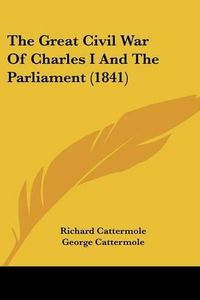 Cover image for The Great Civil War of Charles I and the Parliament (1841)