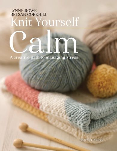 Cover image for Knit Yourself Calm: A Creative Path to Managing Stress