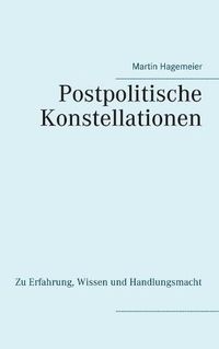 Cover image for Postpolitische Konstellationen: Zu Erfahrung, Wissen und Handlungsmacht