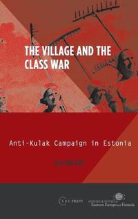 Cover image for The Village and the Class War: Anti-Kulak Campaign in Estonia 1944-49