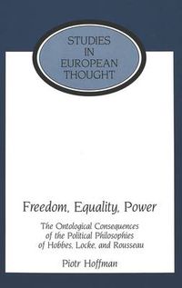 Cover image for Freedom, Equality, Power: The Ontological Consequences of the Political Philosophies of Hobbes, Locke, and Rousseau