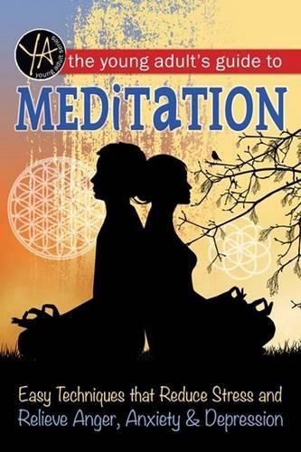 Cover image for Young Adult's Guide to Meditation: Easy Techniques That Reduce Stress & Relieve Anger, Anxiety & Depression