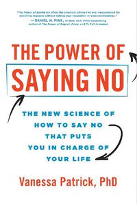 Cover image for The Power of Saying No: The New Science of How to Say No That Puts You in Charge of Your Life