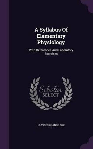 Cover image for A Syllabus of Elementary Physiology: With References and Laboratory Exercises