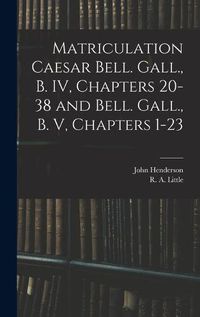 Cover image for Matriculation Caesar Bell. Gall., B. IV, Chapters 20-38 and Bell. Gall., B. V, Chapters 1-23