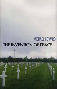 Cover image for The Invention of Peace: Reflections on War and International Order