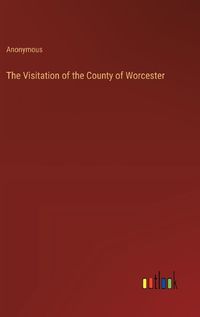 Cover image for The Visitation of the County of Worcester