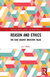 Cover image for Reason and Ethics: The Case Against Objective Value