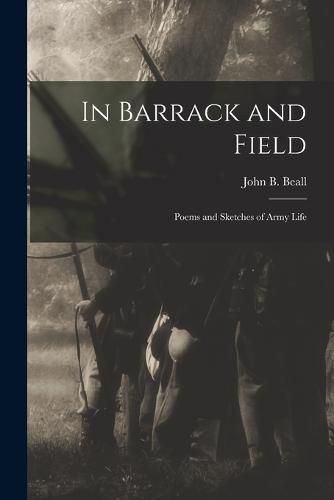 Cover image for In Barrack and Field; Poems and Sketches of Army Life