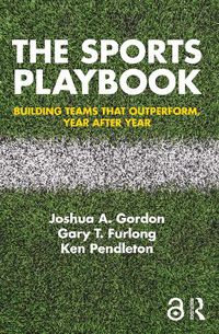 Cover image for The Sports Playbook: Building Teams that Outperform, Year after Year