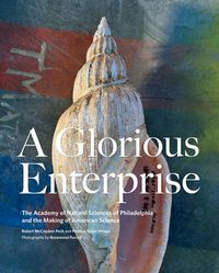 Cover image for A Glorious Enterprise: The Academy of Natural Sciences of Philadelphia and the Making of American Science