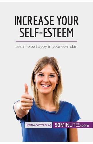 Increase Your Self-Esteem: Learn to be happy in your own skin