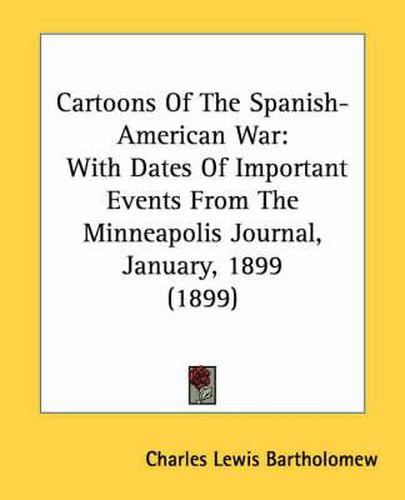 Cover image for Cartoons of the Spanish-American War: With Dates of Important Events from the Minneapolis Journal, January, 1899 (1899)