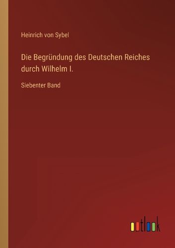 Cover image for Die Begruendung des Deutschen Reiches durch Wilhelm I.
