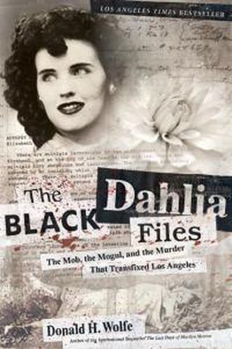 Cover image for The Black Dahlia Files: The Mob, the Mogul, and the Murder That Transfixed Los Angeles