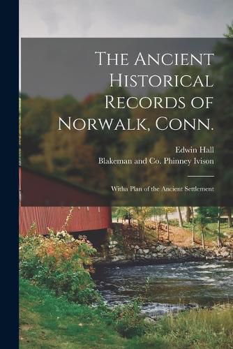 Cover image for The Ancient Historical Records of Norwalk, Conn.; Witha Plan of the Ancient Settlement