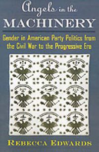 Cover image for Angels in the Machinery: Gender in American Party Politics from the Civil War to the Progressive Era