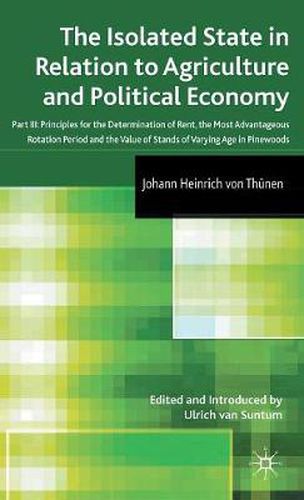 Cover image for The Isolated State in Relation to Agriculture and Political Economy: Part III: Principles for the Determination of Rent, the Most Advantageous Rotation Period and the Value of Stands of Varying Age in Pinewoods