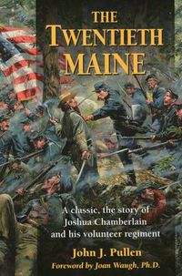 Cover image for The Twentieth Maine: A Classic, the Story of Joshua Chamberlain and His Volunteer Regiment